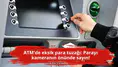ATM'de eksik para tuzağı: Parayı kameranın önünde sayın!