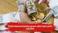 Ünlü ekonomistten gram altın için yeni tahmin
