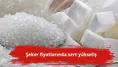 Şeker fiyatlarında sert yükseliş