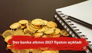 Dev banka altının 2027 fiyatını açıkladı