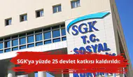 SGK’ya yüzde 25 devlet katkısı kaldırıldı