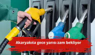 Akaryakıta gece yarısı zam bekliyor