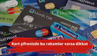 Kart şifrenizde bu rakamlar varsa dikkat