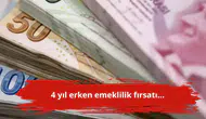 4 yıl erken emeklilik fırsatı...
