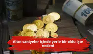 Altın saniyeler içinde yerle bir oldu işte nedeni