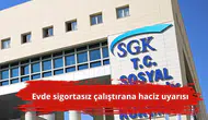 Evde sigortasız çalıştırana haciz uyarısı