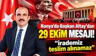 Konya'da Başkan Altay’dan 29 Ekim mesajı! “İrademiz teslim alınamaz”