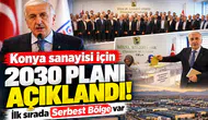 Konya sanayisi için 2030 planı açıklandı! İlk sırada Serbest Bölge var