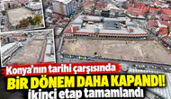 Konya’nın tarihi çarşısında bir dönem daha kapandı! İkinci etap tamamlandı