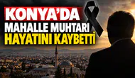 Konya’da mahalle muhtarı hayatını kaybetti