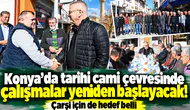 Konya’da tarihi cami çevresinde çalışmalar yeniden başlayacak! Çarşı için de hedef belli
