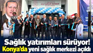 Sağlık yatırımları sürüyor! Konya’da yeni sağlık merkezi açıldı