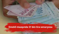 Emekli maaşında 31 bin lira senaryosu