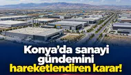 Konya’da sanayi gündemini hareketlendiren karar!