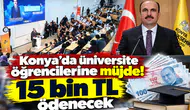 Konya’da üniversite öğrencilerine müjde! 15 bin TL ödenecek