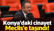 Konya’daki cinayet Meclis’e taşındı!