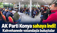 AK Parti Konya sahaya indi! Kahvehanede vatandaşla buluştular