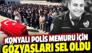 Konyalı polis memuru için gözyaşları sel oldu