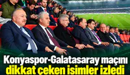 Konyaspor-Galatasaray maçını dikkat çeken isimler izledi