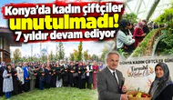 Konya’da kadın çiftçiler unutulmadı! 7 yıldır devam ediyor