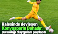 Kalesinde devleşen Konyasporlu Bahadır, yaşadığı duyguları paylaştı