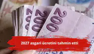 2027 asgari ücretini tahmin etti