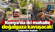 Konya’da iki mahalle doğalgaza kavuşacak! Çalışmalar başladı