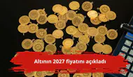 Altının 2027 fiyatını açıkladı