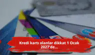 Kredi kartı olanlar dikkat 1 Ocak 2027'de...