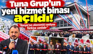 Tuna Grup’un yeni hizmet binası açıldı! “Konya’nın ekonomisi canlıysa Türkiye canlıdır”