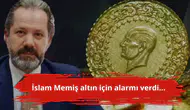 İslam Memiş altın için alarmı verdi...
