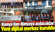 Konya’dan dünyaya açılacaklar! Yeni dijital merkez kuruldu