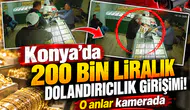 Konya’da 200 bin liralık dolandırıcılık girişimi! O anlar kamerada