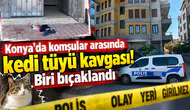 Konya’da komşular arasında kedi tüyü kavgası! Biri bıçaklandı
