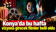 Konya’da bu hafta vizyona girecek filmler belli oldu
