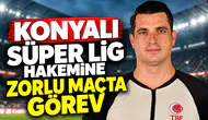 Konyalı Süper Lig hakemine zorlu maçta görev