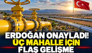 Erdoğan onayladı! Üç mahallede için flaş gelişme