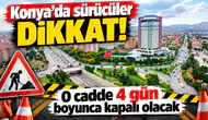 Konya’da sürücüler dikkat! O cadde 4 gün boyunca kapalı olacak