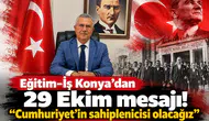 Eğitim-İş Konya'dan 29 Ekim mesajı! “Cumhuriyet’in sahiplenicisi olacağız"