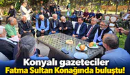 Konyalı gazeteciler Fatma Sultan Konağında buluştu!