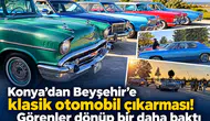 Konya’dan Beyşehir’e klasik otomobil çıkarması! Görenler dönüp bir daha baktı