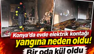 Konya’da evde elektrik kontağı yangına neden oldu! Bir oda kül oldu
