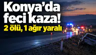 Konya’da feci kaza! 2 ölü, 1 ağır yaralı