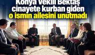 Konya Vekili Bektaş cinayete kurban giden o ismin ailesini unutmadı
