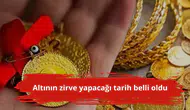 Altının zirve yapacağı tarih belli oldu