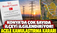 Konya’da çok sayıda ilçeyi ilgilendiriyor! Acele kamulaştırma kararı