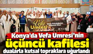 Konya’da Vefa Umresi’nin üçüncü kafilesi dualarla kutsal topraklara uğurlandı