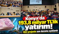 Konya’da 193,8 milyar TL’lik yatırım! 663 projenin son durumu açıklandı