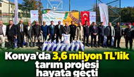 Konya’da 3,6 milyon TL’lik tarım projesi hayata geçti