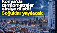 Konya’da termometreler eksiye düştü! Soğuklar yayılacak